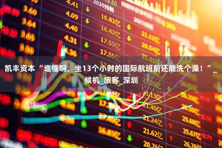 凯丰资本 “谁懂啊，坐13个小时的国际航班前还能洗个澡！”_候机_旅客_深圳